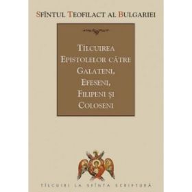 Tilcuirea Epistolelor catre Galateni, Efeseni, Filipeni si Coloseni - sf. Teofilact al Bulgariei