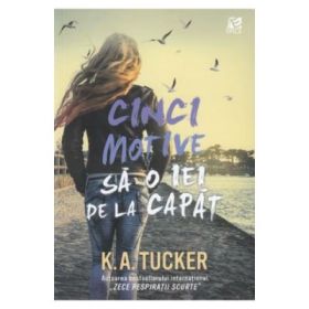 Cinci motive sa o iei de la capat - K. A. Tucker