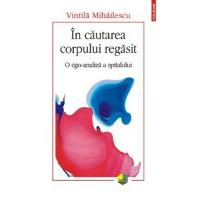 In cautarea corpului regasit. O ego-analiza a spitalului - Vintila Mihailescu