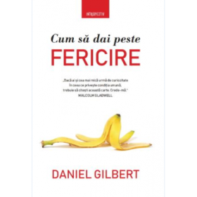 Cum sa dai peste fericire -Daniel Gilbert