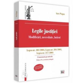 Legile justitiei. Modificari, necesitate, boicot. Comentariu pe articole. Editia a 2-a. Legea nr. 303-2004, Legea nr. 304-2004, Legea nr. 317-2004 - Ion Popa
