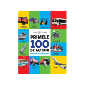 Bebe invata. Primele 100 de masini si mijloace de transport