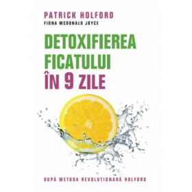 Detoxifierea ficatului in 9 zile. Dupa metoda revolutionara Holford. - Patrick Holford