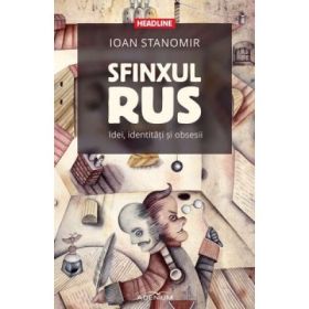 Sfinxul rus. Idei, identitati si obsesii - Ioan Stanomir