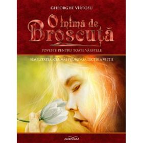 O inima de Broscuta. Vol. 8. Simplitatea, cea mai frumoasa lectie a vietii - Gheorghe Virtosu