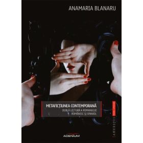 Metafictiunea contemporana. Dubla lectura a romanului romanesc si spaniol - Anamaria Blanaru