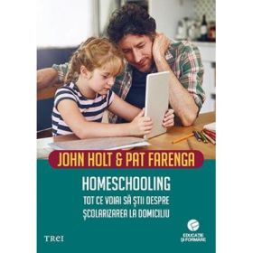 Homeschooling. Tot ce voiai sa stii despre scolarizarea copilului - John Holt