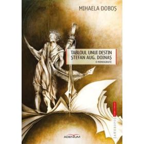 Tabloul unui destin – Stefan Aug. Doinas - Mihaela Dobos