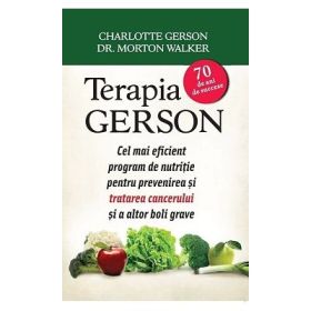 Terapia Gerson. Cel mai eficient program de nutritie pentru prevenirea si tratarea cancerului si a altor boli grave - Charlotte Gerson, Dr. Morton Walker