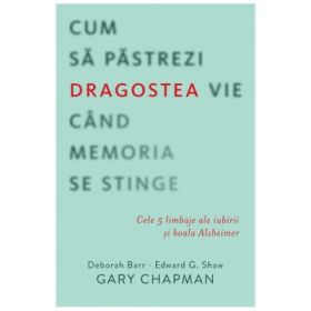 Cum sa pastrezi dragostea vie cand memoria se stinge - Gary Chapman