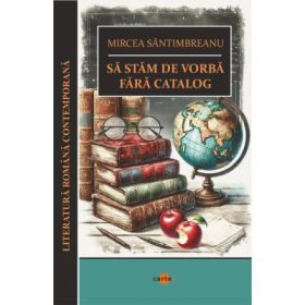 Sa stam de vorba fara catalog - Mircea Santimbreanu