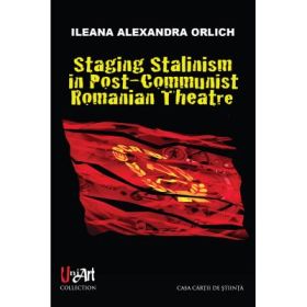 Staging Stalinism in Post-Communist Romanian Theatre - Ileana Alexandra Orlich