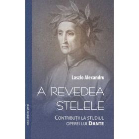 A revedea stelele. Contributii la studiul lui Dante - Alexandru Laszlo