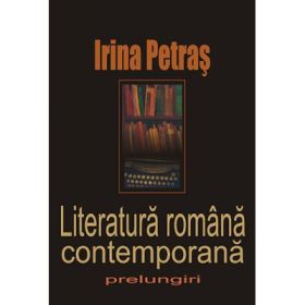 Literatura romana contemporana. Prelungiri - Irina Petras