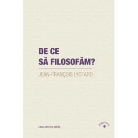 De ce sa filosofam? - Jean‑Francois Lyotard