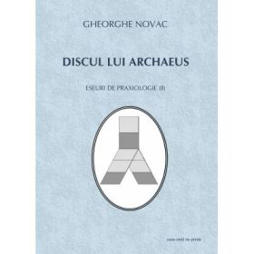 Discul lui Archaeus. Eseuri de praxiologie (II) - Gheorghe Novac