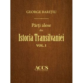 Parti alese din istoria Transilvaniei. Volumele 1-3 - George Baritiu