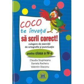 Coco te invata sa scrii corect. Culegere de exercitii de ortografie si punctuatie pentru clasa a 4-a - Claudia Stupineanu