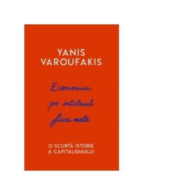 Economia pe intelesul fiicei mele. O scurta istorie a capitalismului - Yanis Varoufakis