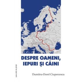 Despre oameni, iepuri si caini - Dumitru-Dorel Ciupercescu