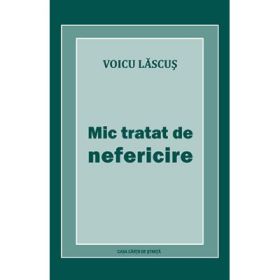 Mic tratat de nefericire - Voicu Lascus
