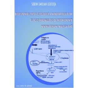 Biodisponibilitatea citosolica a nanoparticulelor cu acizi ribonucleici de interferenta pentru terapie moleculara - Sorin Emilian Leucuta