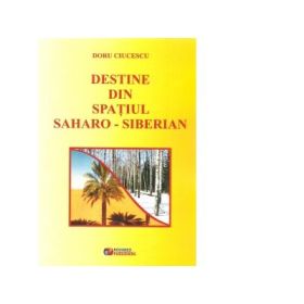 Destine din spatiul Saharo-Siberian - Doru Ciucescu