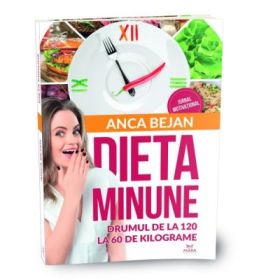Dieta Minune. Drumul de la 120 la 60 de kilograme - Anca Bejan