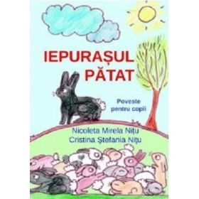 Iepurasul patat. Poveste pentru copii - Nicoleta Mirela Nitu, Cristina Stefania Nitu