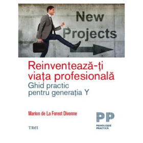 Reinventeaza-ti viata profesionala. Ghid practic pentru generatia Y - Marion de La Forest Divonne