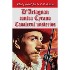 D Artagnan contra Cyrano. Cavalerul Mystere - Paul Feval, fiul &amp; M. Lassez