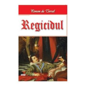 Tineretea regelui Henric volumul 8 Regicidul - Ponson du Terrail