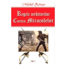 Regele cersetorilor volumul 2. Curtea miracolelor - Michel Zevaco