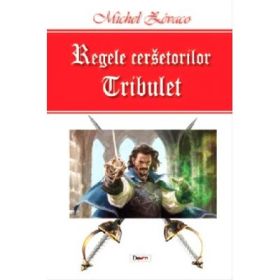 Regele cersetorilor volumul 1 Tribulet - Michel Zevaco