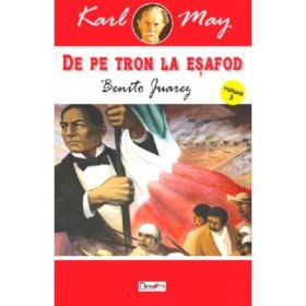 De pe tron la esafod 3 Benito Juarez - Karl May