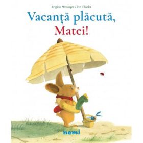 Vacanta placuta, Matei! - Brigitte Weninger, Eve Tharlet