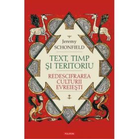 Text, timp si teritoriu. Redescifrarea culturii evreiesti - Jeremy Schonfield