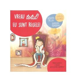 Vreau totul! Eu sunt regele! Sfaturi pentru a depasi provocarile copilariei - Alberto Pellai, Barbara Tamborini