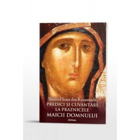 Predici si cuvantari la praznicele Maicii Domnului - Sfantul Ioan din Kronstadt
