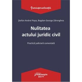 Nulitatea actului juridic civil. Practica judiciara comentata - Stefan Andrei Popa, Bogdan George Zdrenghea