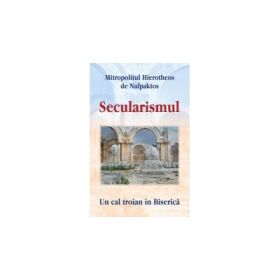 Secularismul Un cal troian in Biserica - Mitropolitul Hierotheos de Nafpaktos