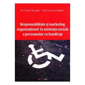 Responsabilitate si marketing organizational in asistenta sociala a persoanelor cu handicap - Dr. Tudor Gheorghe, Madalin Cerceloiu