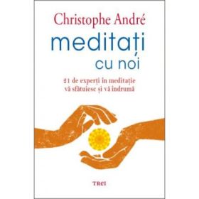 Meditati cu noi. 21 de experti in meditatie va sfatuiesc si va indruma - Christophe André