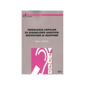 Psihologia copiilor cu dizabilitate auditiva - dezvoltare si adaptare - Anca Lustrea
