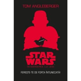 Star Wars. Intoarcerea lui Jedi. Fereste-te de forta intunecata - Tom Angleberger