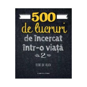 500 de lucruri de incercat intr-o viata. Vol. 2 - Elise de Rijck