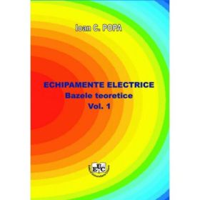 Echipamente electrice. Bazele teoretice, volumul I - Ioan C. Popa