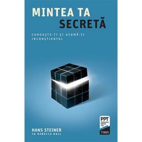 Mintea ta secreta. Cunoaste-ti si asuma-ti inconstientul - Hans Steiner, Rebecca Hall