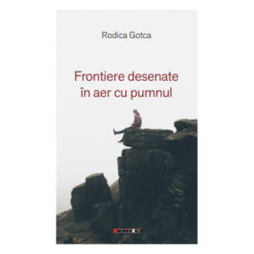 Frontiere desenate in aer cu pumnul - Rodica Gotca