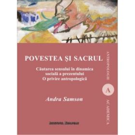 Povestea si sacrul. Cautarea sensului in dinamica sociala a prezentului. O privire antropologica - Andra Samson